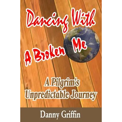 Dancing With A Broken Me: A Pilgrim's Unpredictable Journey