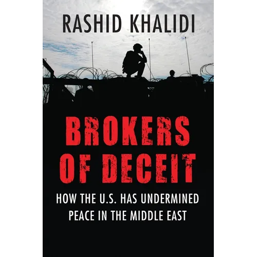 Brokers of Deceit: How the US Has Undermined Peace in the Middle East