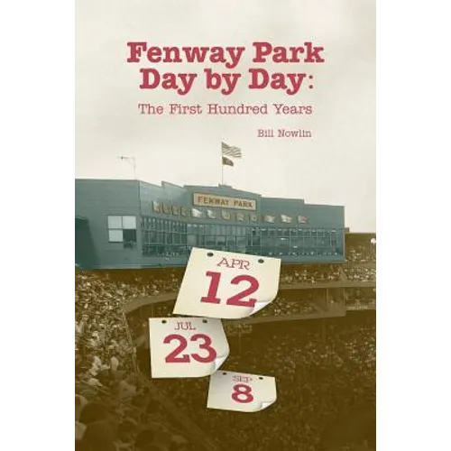 Fenway Park Day by Day: The First Hundred Years