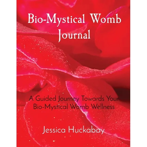 Bio-Mystical Womb Journal: A Guided Journey Towards Your Bio-Mystical Womb Wellness