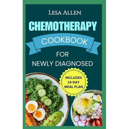 Chemotherapy Cookbook for Newly Diagnosed: Delicious Anti Inflammatory Whole Food Diet Recipes to Eat During and After Chemo Treatment