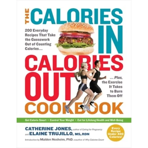 The Calories In, Calories Out Cookbook: 200 Everyday Recipes That Take the Guesswork Out of Counting Calories - Plus, the Exercise It Takes to Burn Th