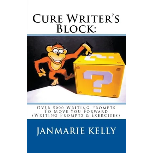 Cure Writer's Block: Over 5000 Writing Prompts To Move You Forward (Writing Prompts & Exercises)