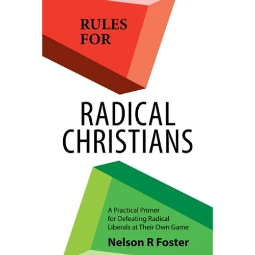 Rules for Radical Christians: A Practical Primer for Defeating Radical Liberals at Their Own Game