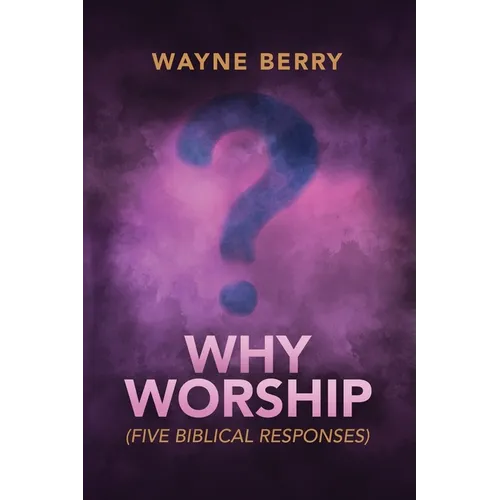 Why Worship: Five Biblical Responses