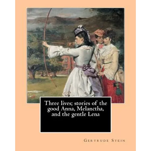 Three lives; stories of the good Anna, Melanctha, and the gentle Lena (1909). By: Gertrude Stein: Three Lives (1909) was American writer Gertrude Stei