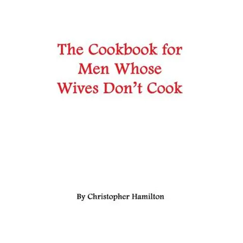 The Cookbook for Men Whose Wives Don't Cook