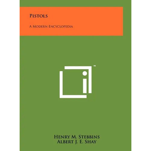 Pistols: A Modern Encyclopedia