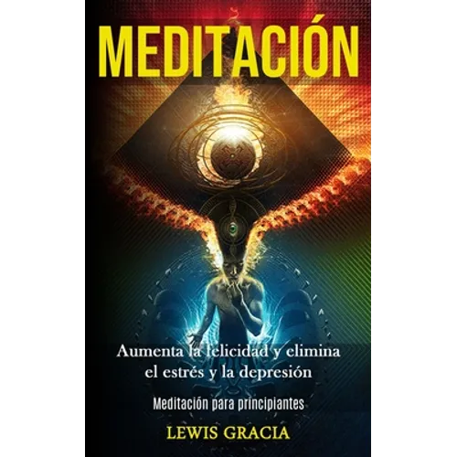 Meditación: Aumenta la felicidad y elimina el estrés y la depresión (Meditación para principiantes)