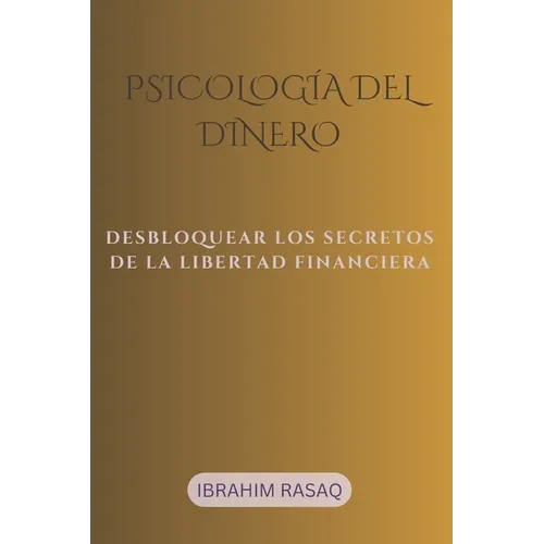 Psicología del dinero: Desbloquear Los Secretos de la Libertad Financiera