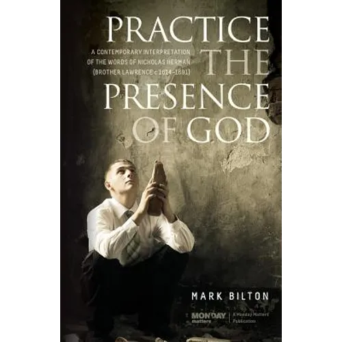Practice the Presence of God.: A Contemporary Interpretation of the Words of Nicholas Herman. ( Brother Lawrence c. 1614 - 1691.)