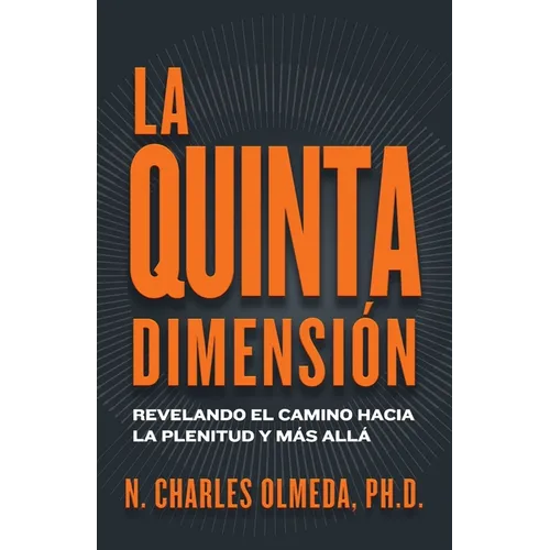 La Quinta Dimensión: Revelando el camino hacia la plenitud y más allá