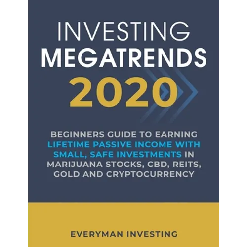 Investing Megatrends 2020: Beginners Guide to Earning Lifetime Passive Income with Small, Safe Investments in Marijuana Stocks, CBD, REITs, Gold and C