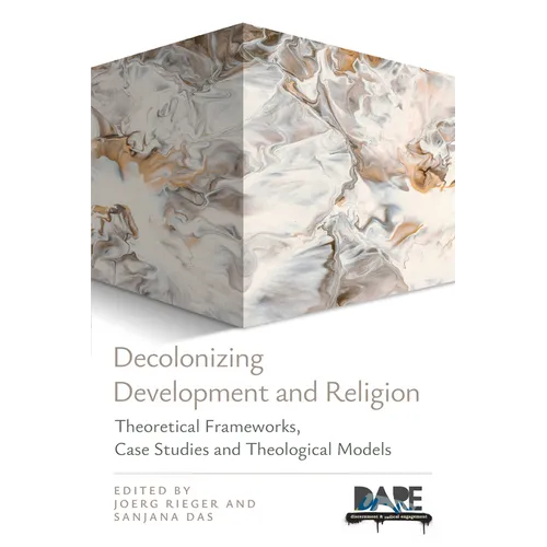 Decolonizing Development and Religion: Theoretical Frameworks, Case Studies, and Theological Models