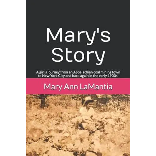 Mary's Story: A girl's journey from an Appalachian coal mining town to New York City and back again in the early 1900s.