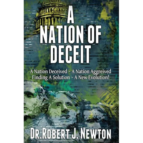 A Nation of Deceit: A Nation Deceived A Nation Aggrieved Finding A Solution A New Evolution!