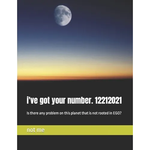 i've got your number. 12212021: Is there any problem on this planet that is not rooted in EGO?