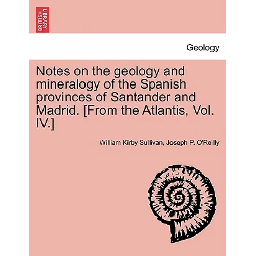 Notes on the Geology and Mineralogy of the Spanish Provinces of Santander and Madrid. [From the Atlantis, Vol. IV.]
