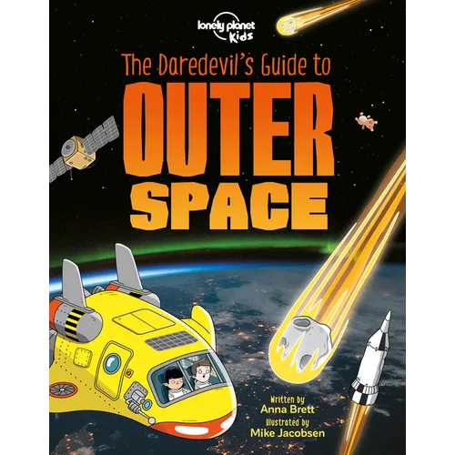 Lonely Planet Kids the Daredevil's Guide to Outer Space: Explore Our Amazing Solar System Fly Through Saturn's Rings & Escape Black Holes Incredible F