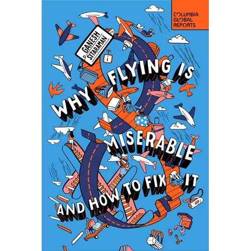 Why Flying Is Miserable: And How to Fix It