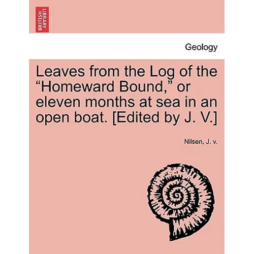 Leaves from the Log of the Homeward Bound, or Eleven Months at Sea in an Open Boat. [Edited by J. V.]