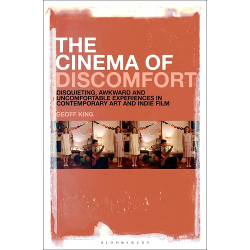 The Cinema of Discomfort: Disquieting, Awkward and Uncomfortable Experiences in Contemporary Art and Indie Film