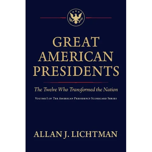 Great American Presidents: The Twelve Who Transformed the Nation
