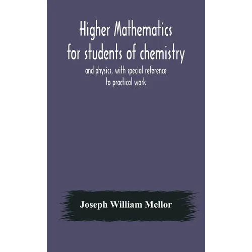 Higher Mathematics For Students Of Chemistry And Physics, With Special Reference To Practical Work