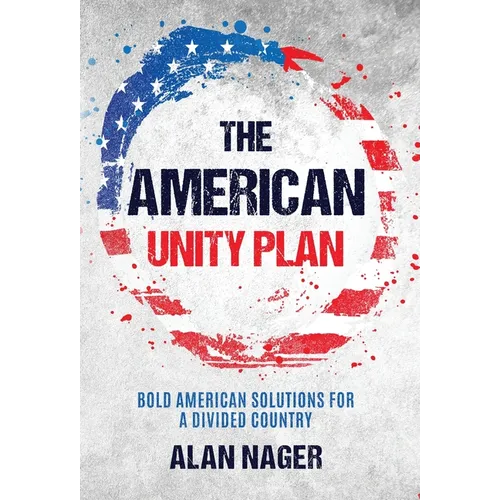 The American Unity Plan: Bold American Solutions for a Divided Country