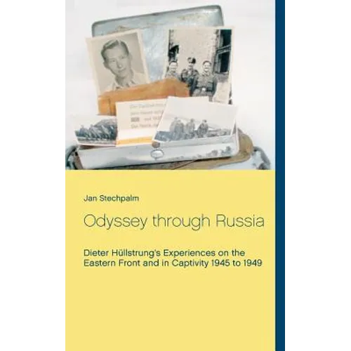 Odyssey through Russia: Dieter Hüllstrung's Experiences on the Eastern Front and in Captivity 1945 to 1949
