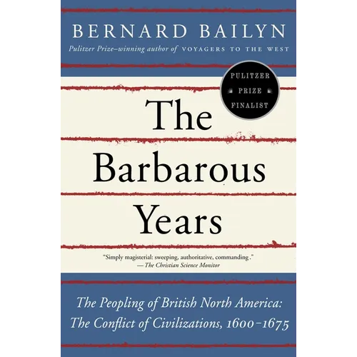 The Barbarous Years: The Peopling of British North America: The Conflict of Civilizations, 1600-1675