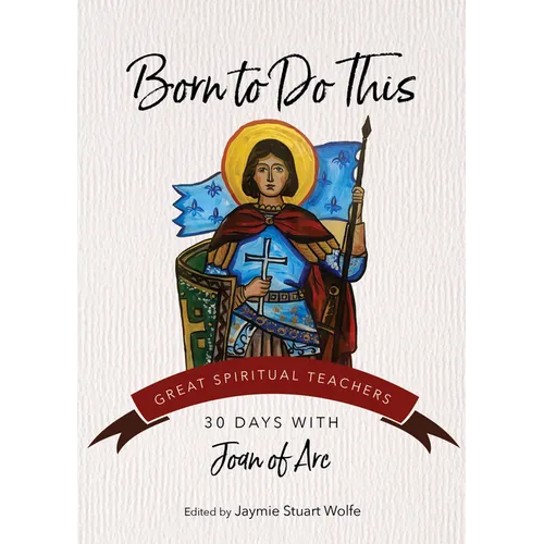 Born to Do This: 30 Days with Joan of Arc
