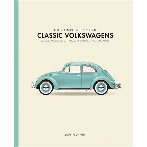 The Complete Book of Classic Volkswagens: Beetles, Microbuses, Things, Karmann Ghias, and More
