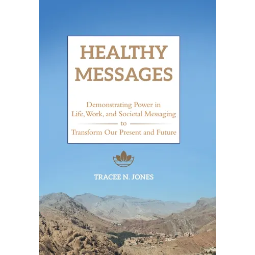 Healthy Messages: Demonstrating Power in Life, Work, and Societal Messaging to Transform Our Present and Future