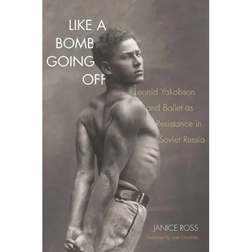 Like a Bomb Going Off: Leonid Yakobson and Ballet as Resistance in Soviet Russia