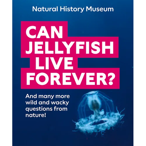 Can Jellyfish Live Forever?: And Many More Wild and Wacky Questions from Nature!