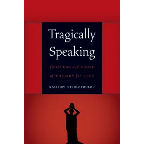 Tragically Speaking: On the Use and Abuse of Theory for Life