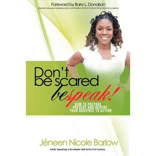 Don't Be Scared. BEspeak!: How to Prepare, Present, and Inspire Your Audience to Take Action!