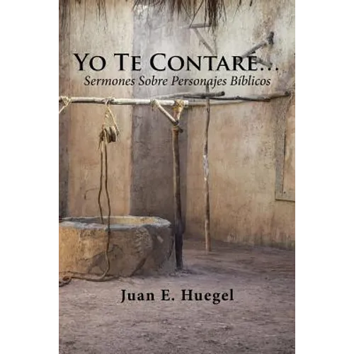 Yo Te Contaré...: Sermones Sobre Personajes Bíblicos.