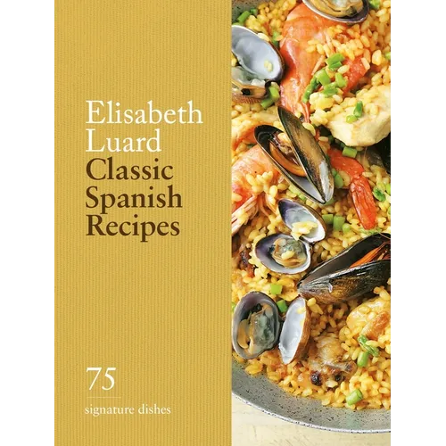 Classic Spanish Recipes: 75 Signature Dishes