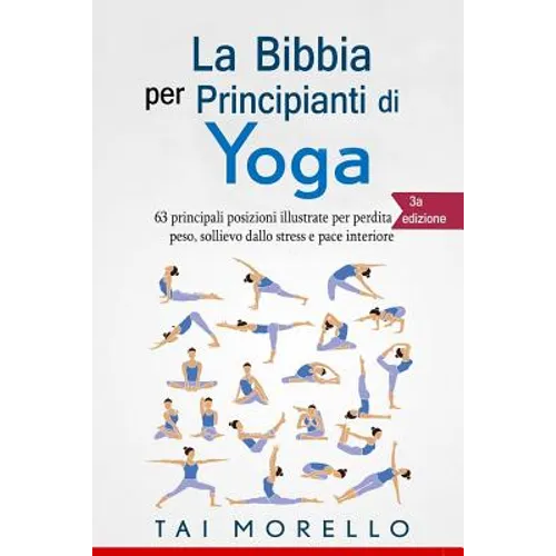 Yoga: La Bibbia per Principianti di Yoga: 63 principali posizioni illustrate per perdita di peso, sollievo dallo stress e pace interiore