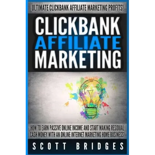 Clickbank Affiliate Marketing - Scott Bridges: How To Earn Passive Online Income And Start Making Residual Cash Money With An Online Internet Marketin