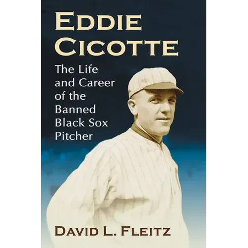 Eddie Cicotte: The Life and Career of the Banned Black Sox Pitcher