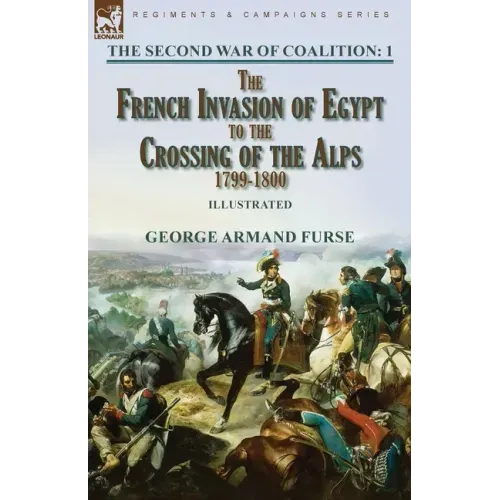 The Second War of Coalition-Volume 1: the French Invasion of Egypt to the Crossing of the Alps, 1799-1800