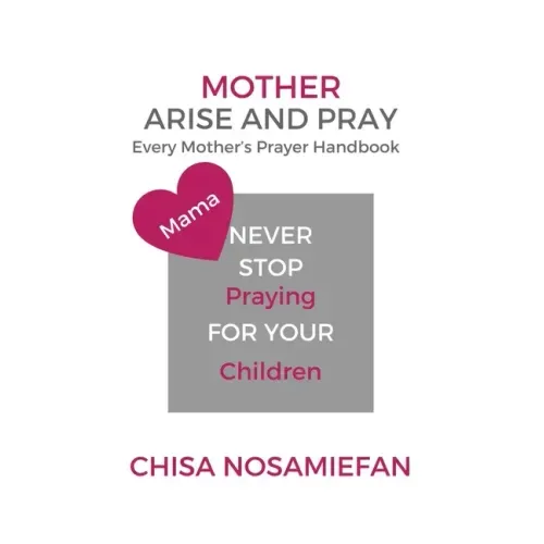 Mother Arise and Pray: Every Mother's Prayer Handbook