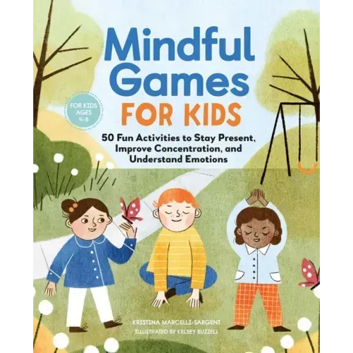Mindful Games for Kids: 50 Fun Activities to Stay Present, Improve Concentration, and Understand Emotions