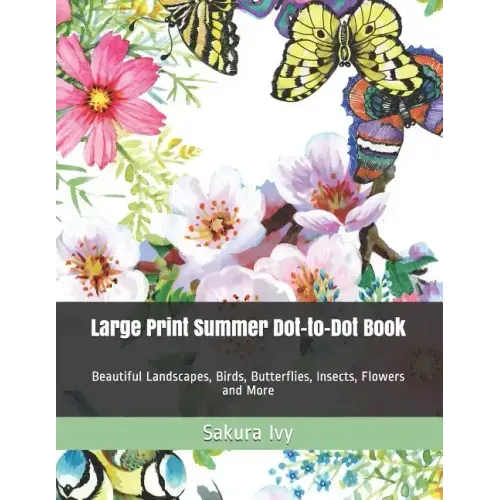 Large Print Summer Dot-to-Dot Book: Beautiful Landscapes, Birds, Butterflies, Insects, Flowers and More
