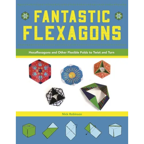 Fantastic Flexagons: Hexaflexagons and Other Flexible Folds to Twist and Turn