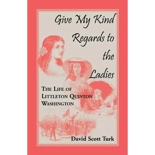 Give My Kind Regards To The Ladies: The Life of Littleton Quinton Washington