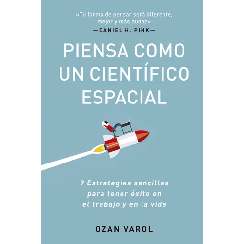Piensa Como Un Científico Espacial (Think Like a Rockect Scientist Spanish Edition): 9 Estrategias Sencillas Para Tener Éxito En El Trabajo Y En La Vi